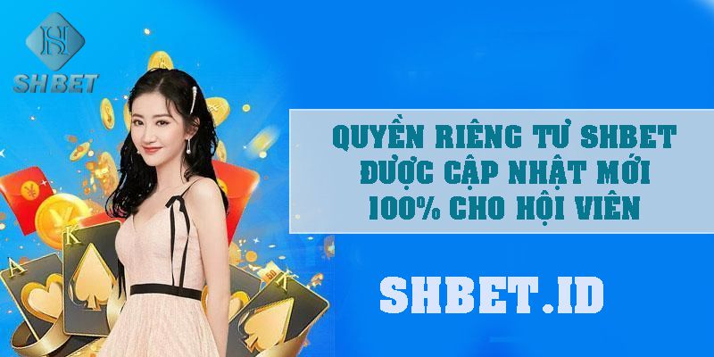 SHBET_Quyền riêng tư SHBET được cập nhật mới 100% cho hội viên